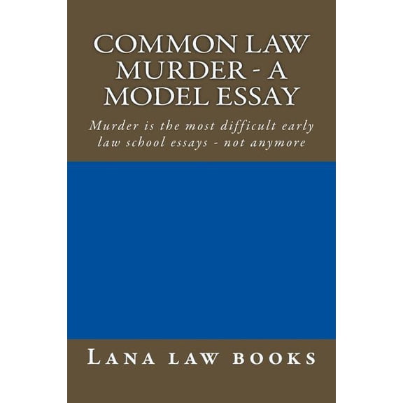 Common Law Murder - a model essay: Murder is the most difficult early law school essays - not anymore Paperback 1505572185 9781505572186 Lana law books