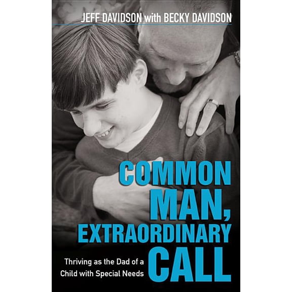 Common Man, Extraordinary Call: Thriving as the Dad of a Child with Special Needs (Paperback)