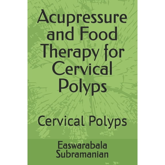 Common People Medical Books - Part 3 Acupressure and Food Therapy for Cervical Polyps: Cervical Polyps, Book 59, (Paperback)