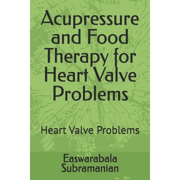 Common People Medical Books - Part 3 Acupressure and Food Therapy for Heart Valve Problems: Heart Valve Problems, Book 111, (Paperback)