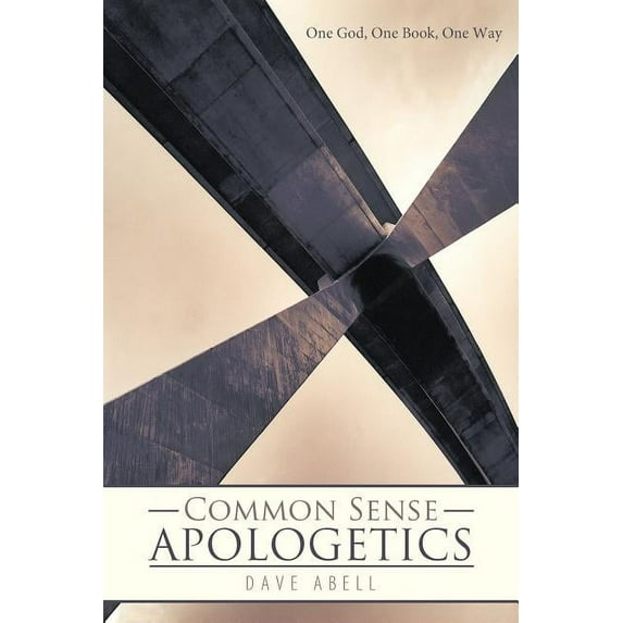 Common Sense Apologetics: One God, One Book, One Way (Paperback) by Dave Abell