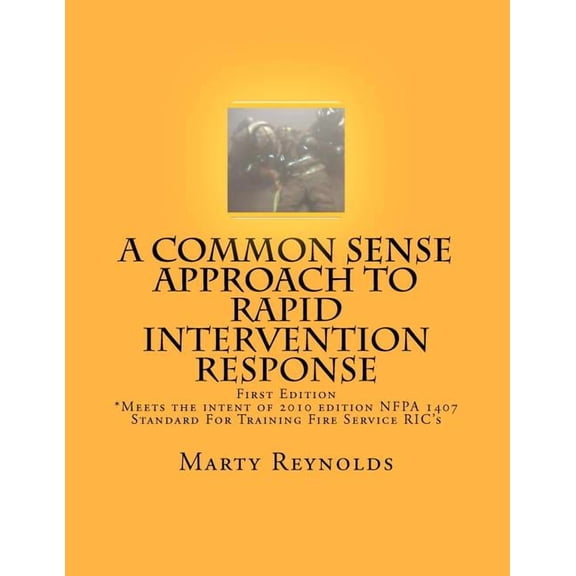 A Common Sense Approach to Rapid Intervention Response: *Meets the intent of 2010 edition NFPA 1407 Standard For Trainin, (Paperback)