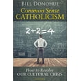 thumbnail image 1 of Pre-Owned Common Sense Catholicism: How to Resolve Our Cultural Crisis (Paperback) 1621642097 9781621642091, 1 of 1