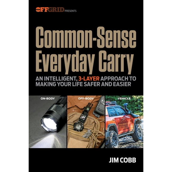 Common-Sense Everyday Carry: An Intelligent, 3-Layer Approach to Making Your Life Safer and Easier, (Paperback)