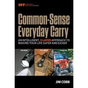 Common-Sense Everyday Carry An Intelligent, 3-Layer Approach to Making Your Life Safer and Easier, Paperback