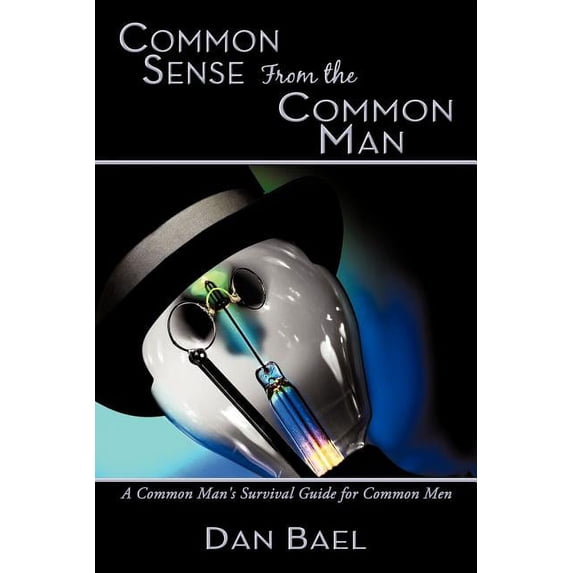 Common Sense From the Common Man: A Common Man's Survival Guide for Common Men, (Paperback)