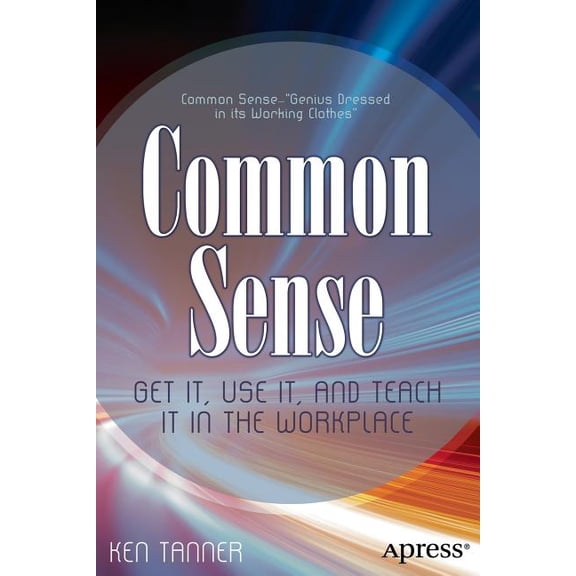 Common Sense: Get It, Use It, and Teach It in the Workplace, (Paperback)