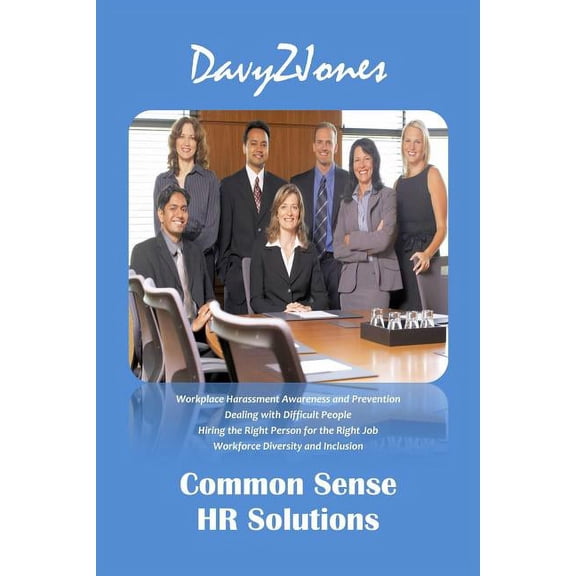 Common Sense HR Solutions: Workplace Harassment Awareness and Prevention - Dealing with Difficult People - Hiring the Ri