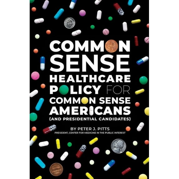 Common Sense Healthcare Policy for Common Sense Americans (and Presidential Candidates), (Paperback)