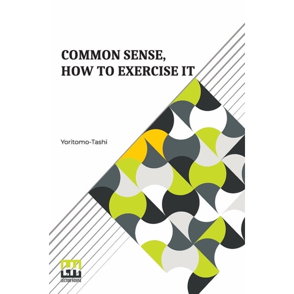 Common Sense, How To Exercise It: Annotated By B. Dangennes Translated By: Mme. Lon J. Berthelot De La Boilevebib, (Paperback)