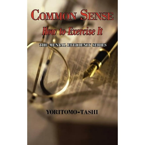 Common Sense : How to Exercise It: Simple Wisdom for Daily Use