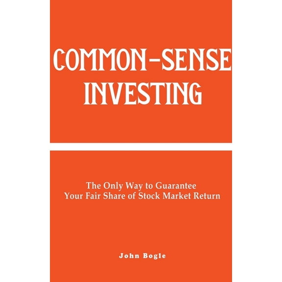 Common-Sense Investing: The Only Way to Guarantee Your Fair Share of Stock Market Return. (Paperback)