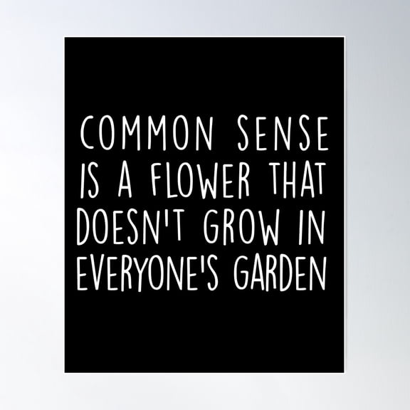 Common Sense Is A Flower That Doesn'T Grow In Everyone'S Garden Poster Wall Art, Modern Wall Decor For Living Room Bedroom, 8x12 UNFRAMED