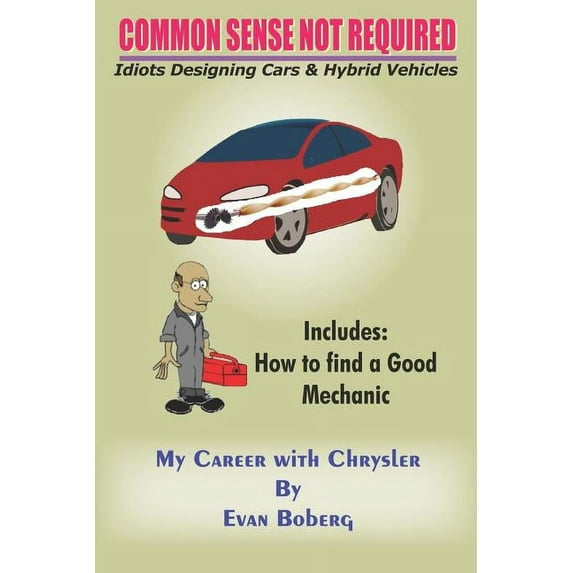 Common Sense Not Required: Idiots Designing Cars + Hybrid Vehicles: My Career with Chrysler (Paperback)