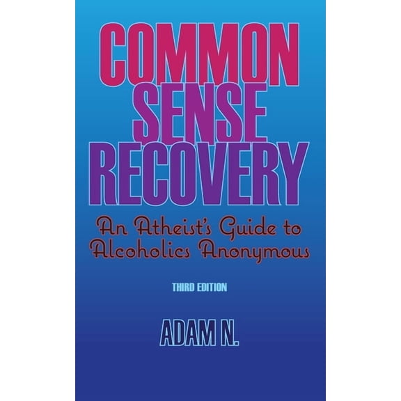 Common Sense Recovery: An Atheist's Guide to Alcoholics Anonymous, (Paperback)