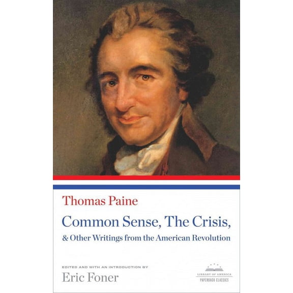Common Sense, the Crisis, & Other Writings from the American Revolution: A Library of America Paperback Classic (Paperback)