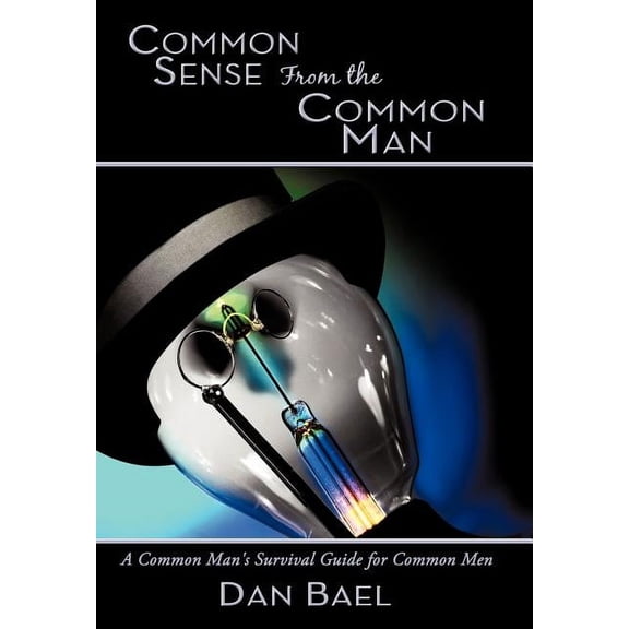 Common Sense From the Common Man: A Common Man's Survival Guide for Common Men, (Hardcover)