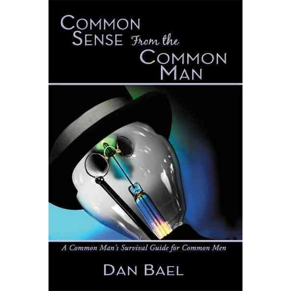 Common Sense From the Common Man: A Common Man's Survival Guide for Common Men (Hardcover)