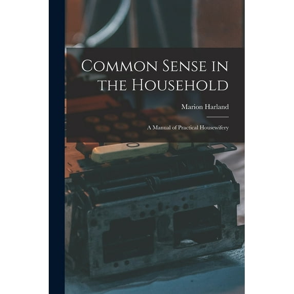 Common Sense in the Household: A Manual of Practical Housewifery (Paperback)