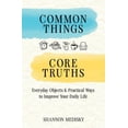 thumbnail image 1 of Common Things Core Truths: Everyday Objects &amp; Practical Ways to Improve Your Daily Life, (Paperback), 1 of 1