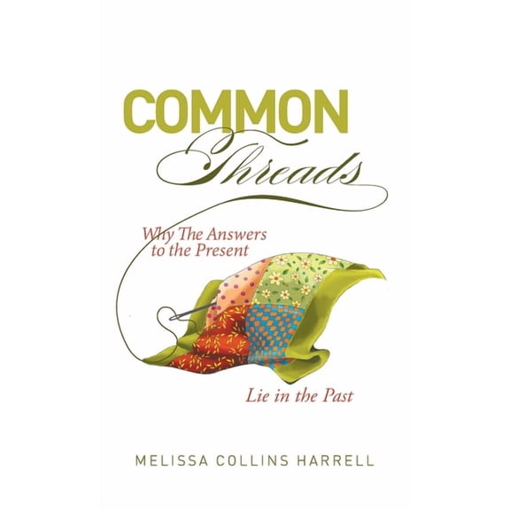Common Threads: Why the Answers to the Present Lie in the Past (Hardcover)
