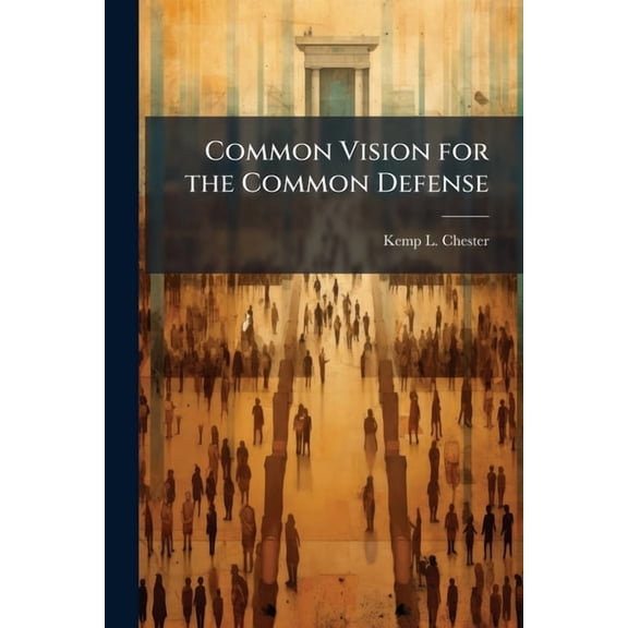 Common Vision for the Common Defense: Toward a More Comprehensive National Security Strategy, (Paperback)