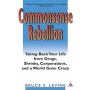 Commonsense Rebellion Taking Back Your Life from Drugs, Shrinks, Corporations, and a World Gone Crazy, Paperback
