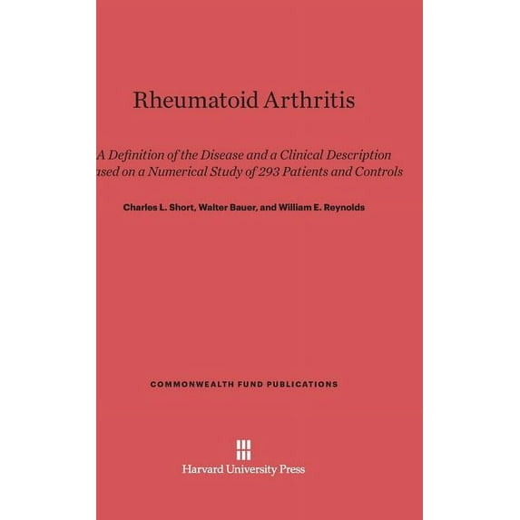 Commonwealth Fund Publications Rheumatoid Arthritis: A Definition of the Disease and a Clinical Description Based on a Numerical Study of 293 Patients , Book 120, (Hardcover)