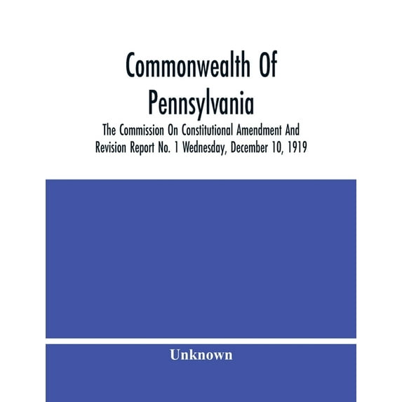 Commonwealth Of Pennsylvania; The Commission On Consititutional Amendment And Revision Report No. 1 Wednesday, December , (Paperback)