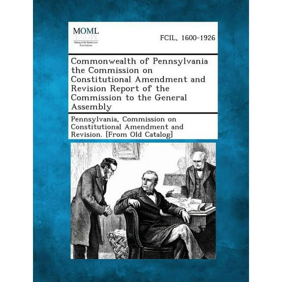 Commonwealth of Pennsylvania the Commission on Constitutional Amendment and Revision Report of the Commission to the General Assembly (Paperback)