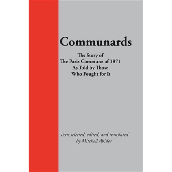 Communards: The Story of the Paris Commune of 1871 As Told by Those Who Fought for It (Paperback)