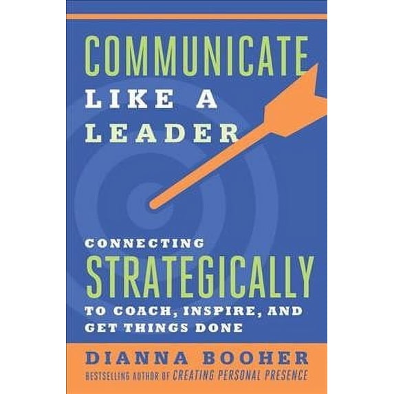 Communicate Like a Leader : Connecting Strategically to Coach, Inspire, and Get Things Done (Paperback)