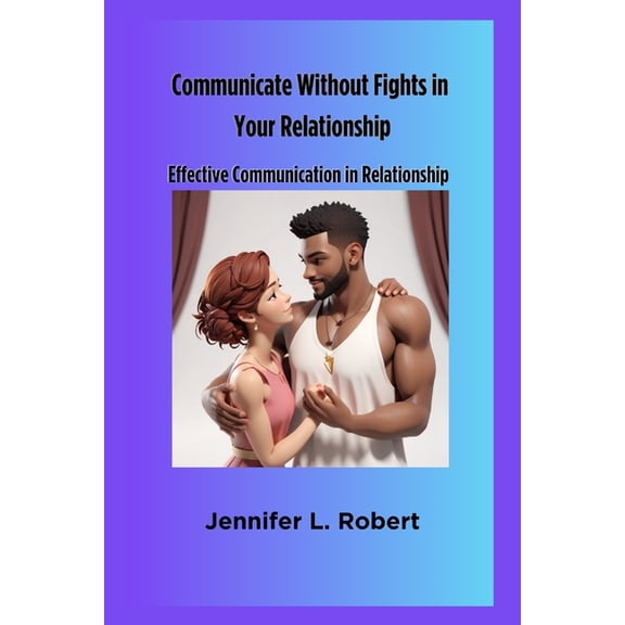 Communicate Without Fights in Your Relationship: Effective Communication in Relationship, (Paperback)