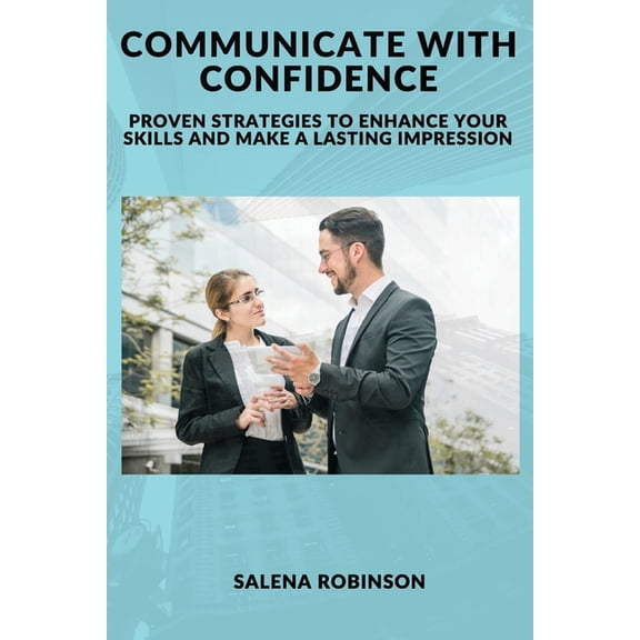 Communicate with Confidence: Proven Strategies to Enhance Your Skills and Make a Lasting Impression, (Paperback)