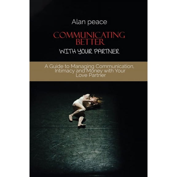 Communicating Better With Your Partner: How to Improve the Most Critical Element of Any Relationship