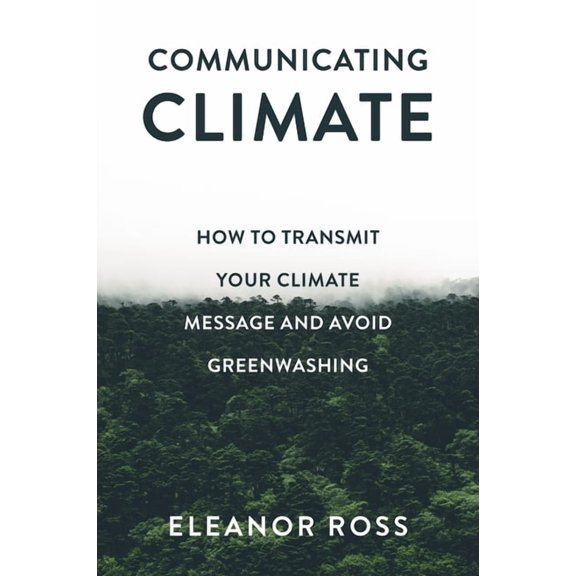 Communicating Climate: How to Transmit Your Climate Message and Avoid Greenwashing, (Paperback)