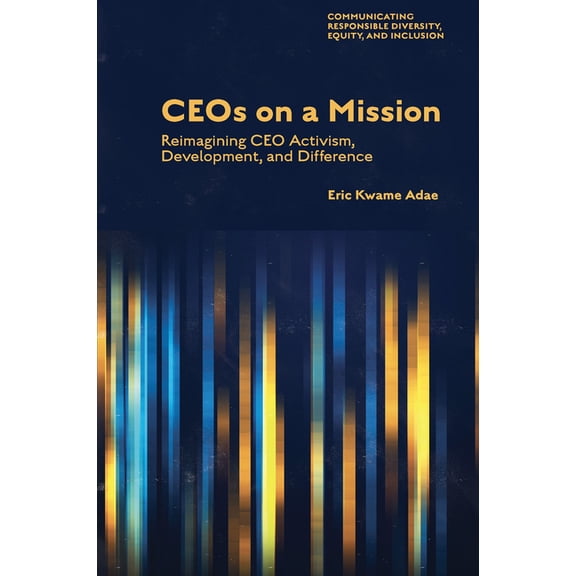 Communicating Responsible Diversity, Equ Ceos on a Mission: Reimagining CEO Activism, Development, and Difference, (Hardcover)