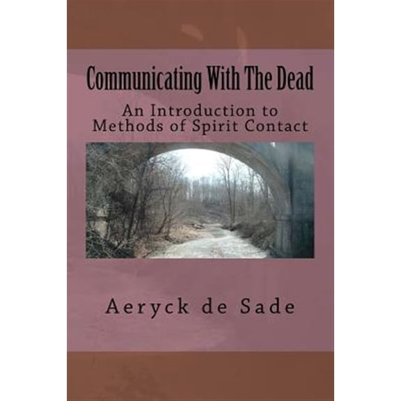 Communicating With the Dead : An Introduction to Methods of Spirit Contact