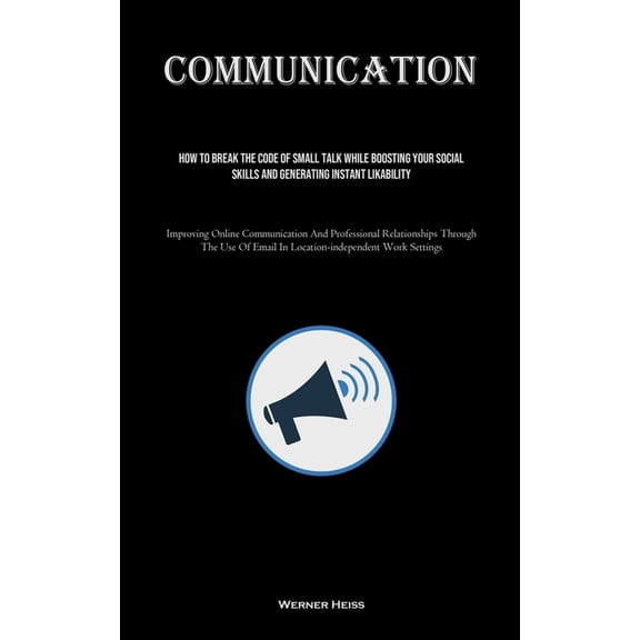 Communication: How To Break The Code Of Small Talk While Boosting Your Social Skills And Generating Instant Likability (, (Paperback)