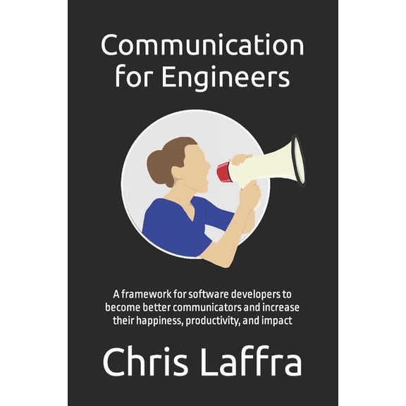 Pre-Owned Communication for Engineers: A framework for software developers to become a better communicator and increase their happiness, productivity, and impact. (Paperback)