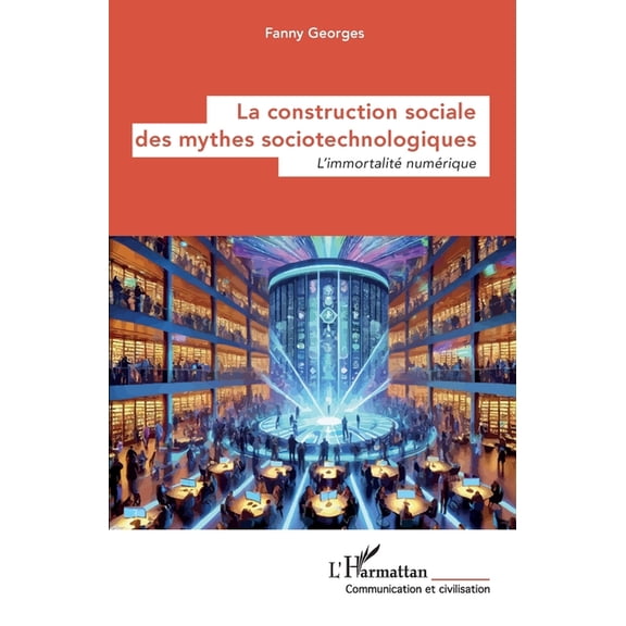 Communication Et Civilisation La construction sociale des mythes sociotechnologiques: L'immortalit numrique, (Paperback)
