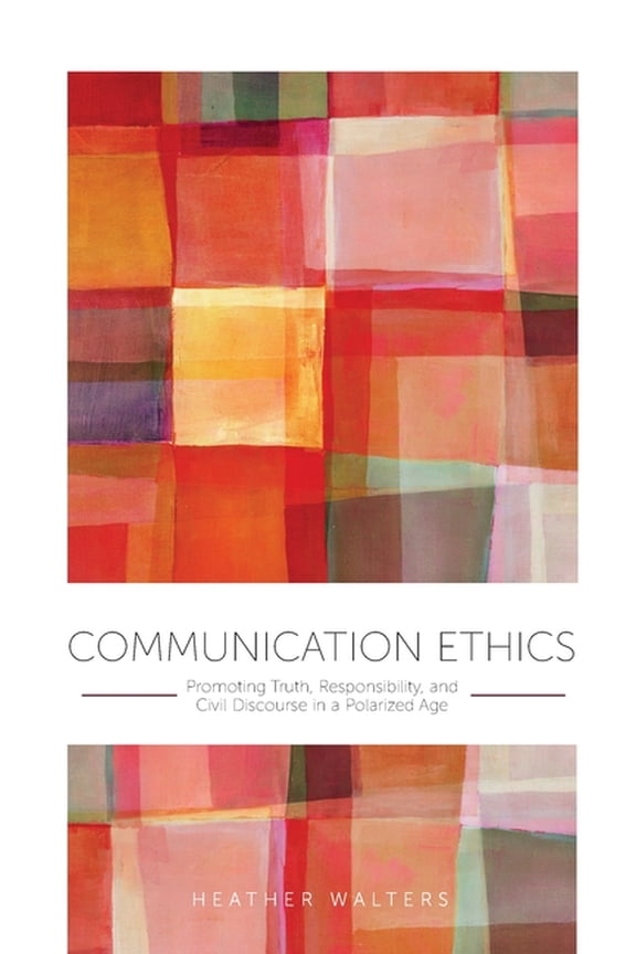 Communication Ethics: Promoting Truth, Responsibility, and Civil Discourse in a Polarized Age, (Hardcover)