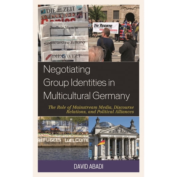 Communication, Globalization, and Cultur Negotiating Group Identities in Multicultural Germany: The Role of Mainstream Media, Discourse Relations, and Political , (Hardcover)