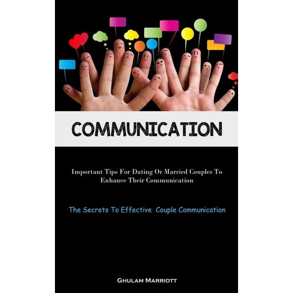 Communication: Important Tips For Dating Or Married Couples To Enhance Their Communication (The Secrets To Effective Cou, (Paperback)