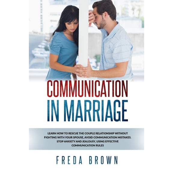 Communication in Marriage: Learn How to Rescue The Couple Relationship Without Fighting With Your Spouse, Avoid Communic, (Paperback)