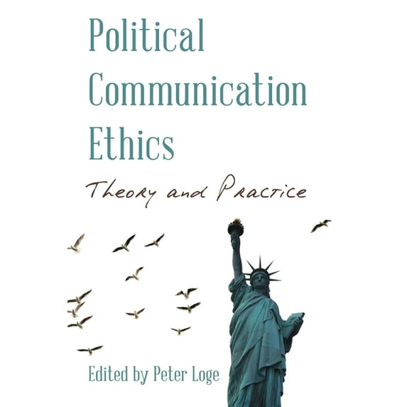 Communication, Media, and Politics Political Communication Ethics: Theory and Practice, (Hardcover)