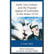 Communication Perspectives in Popular Cu Myth, Fan Culture, and the Popular Appeal of Liminality in the Music of U2 A Love Story, Paperback