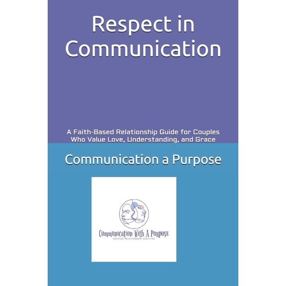 Respect in Communication: A Faith-Based Relationship Guide for Couples Who Value Love, Understanding, and Grace, (Paperback)