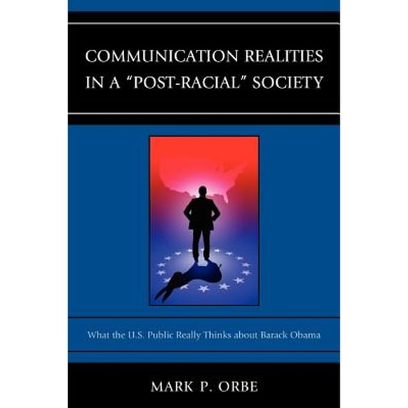 Pre-Owned Communication Realities in a Post-Racial Society: What the U.S. Public Really Thinks of President Barack Obama (Paperback) 0739169912 9780739169919