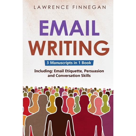 Communication Skills Email Writing: 3-in-1 Guide to Master Email Etiquette, Business Communication Skills & Professional Email Writing, Book 17, (Paperback)